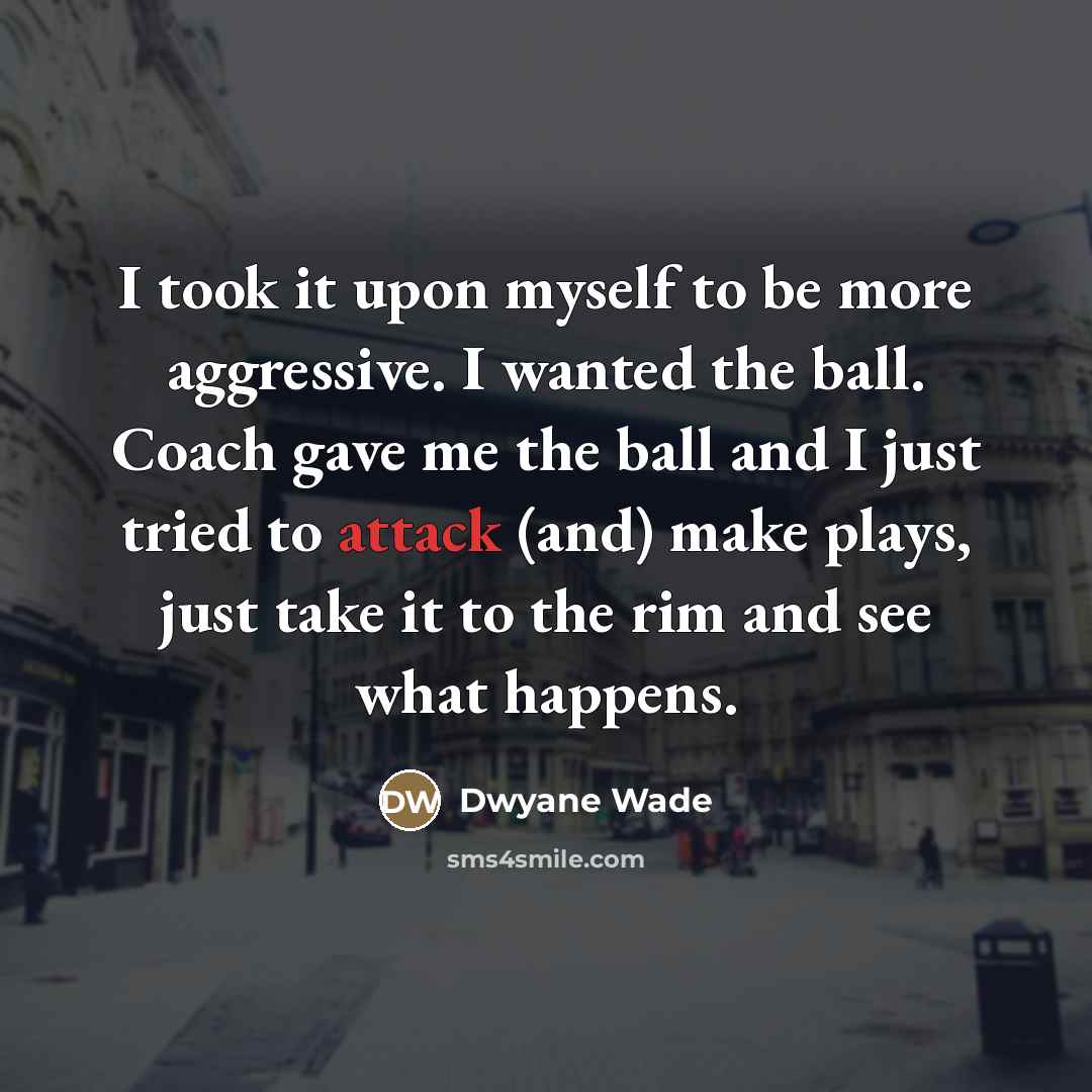 “I took it upon myself to be more aggressive. I…” quote by Dwyane Wade