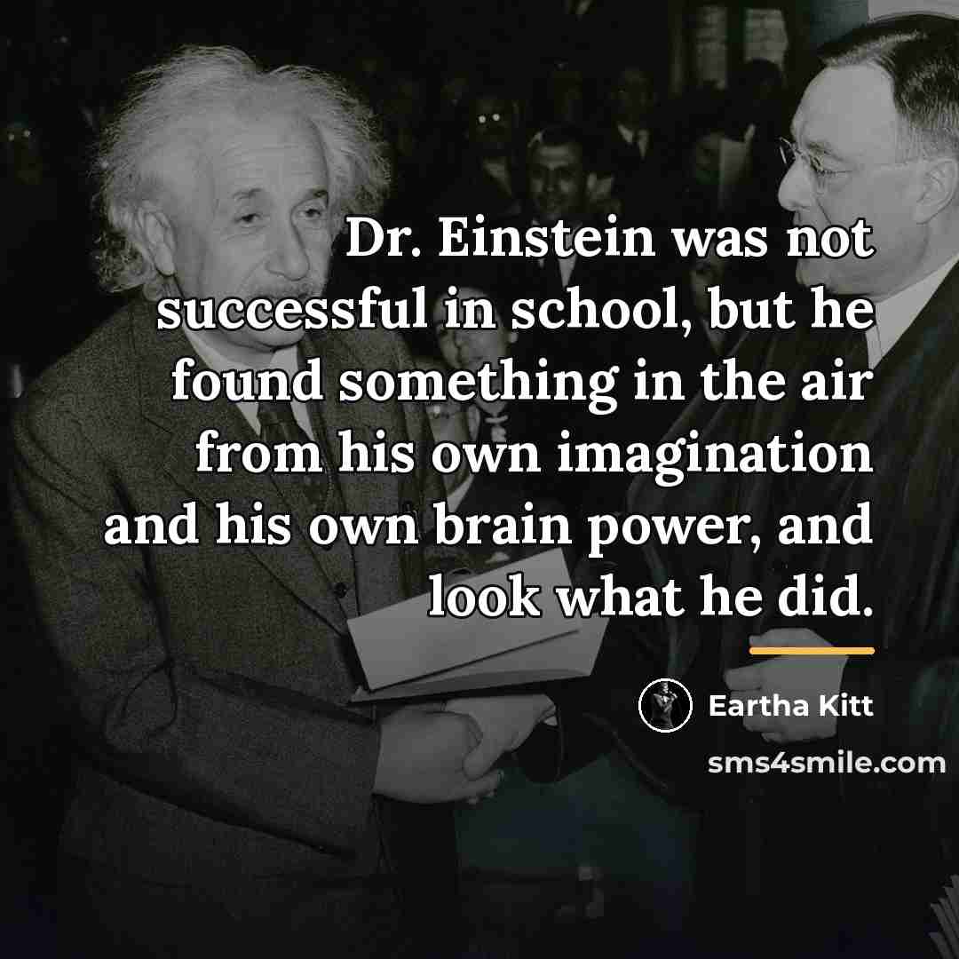 “Dr. Einstein was not successful in school, but he found…” quote by Eartha Kitt