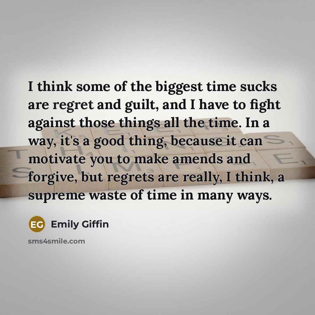 “I think some of the biggest time sucks are regret…” quote by Emily Giffin