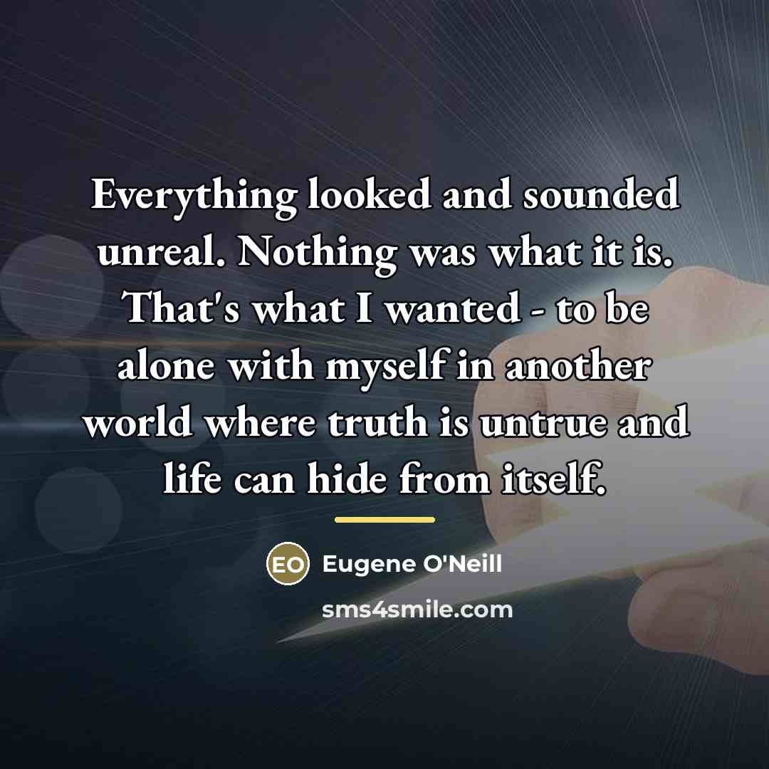 “Everything looked and sounded unreal. Nothing was what it is.…” quote by Eugene O'Neill