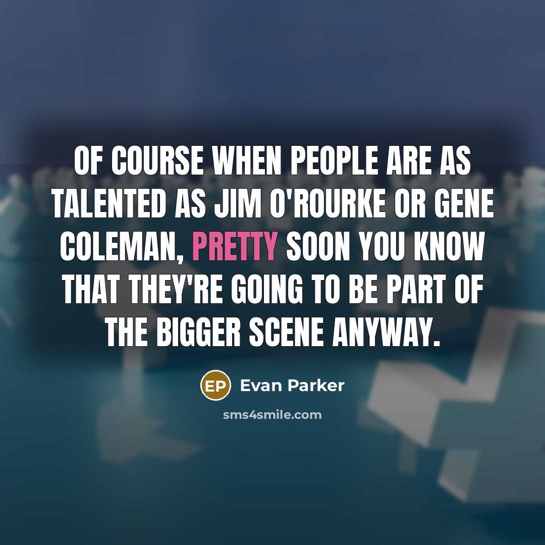 “Of course when people are as talented as Jim O'Rourke…” quote by Evan Parker