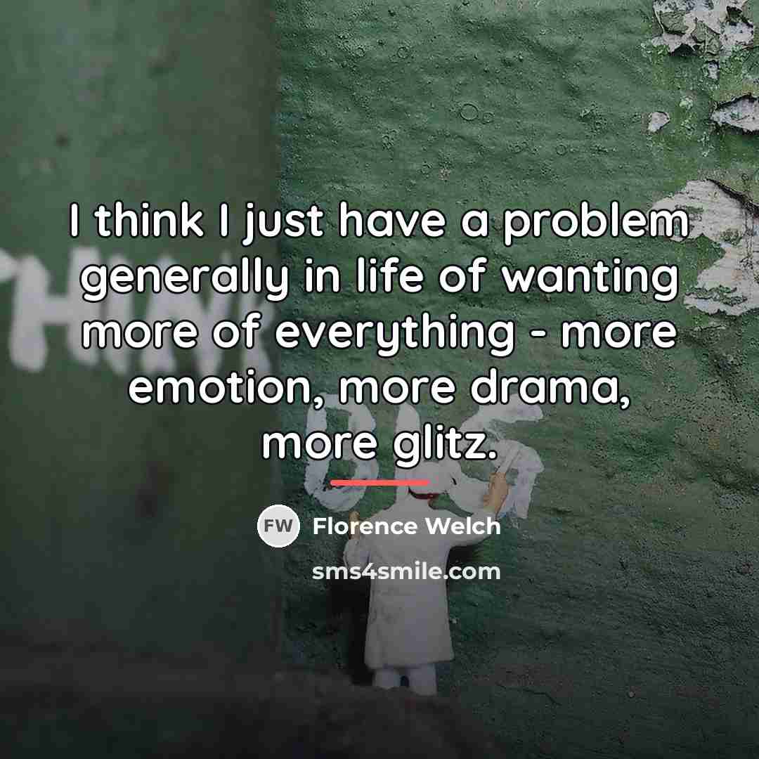 “I think I just have a problem generally in life…” quote by Florence Welch