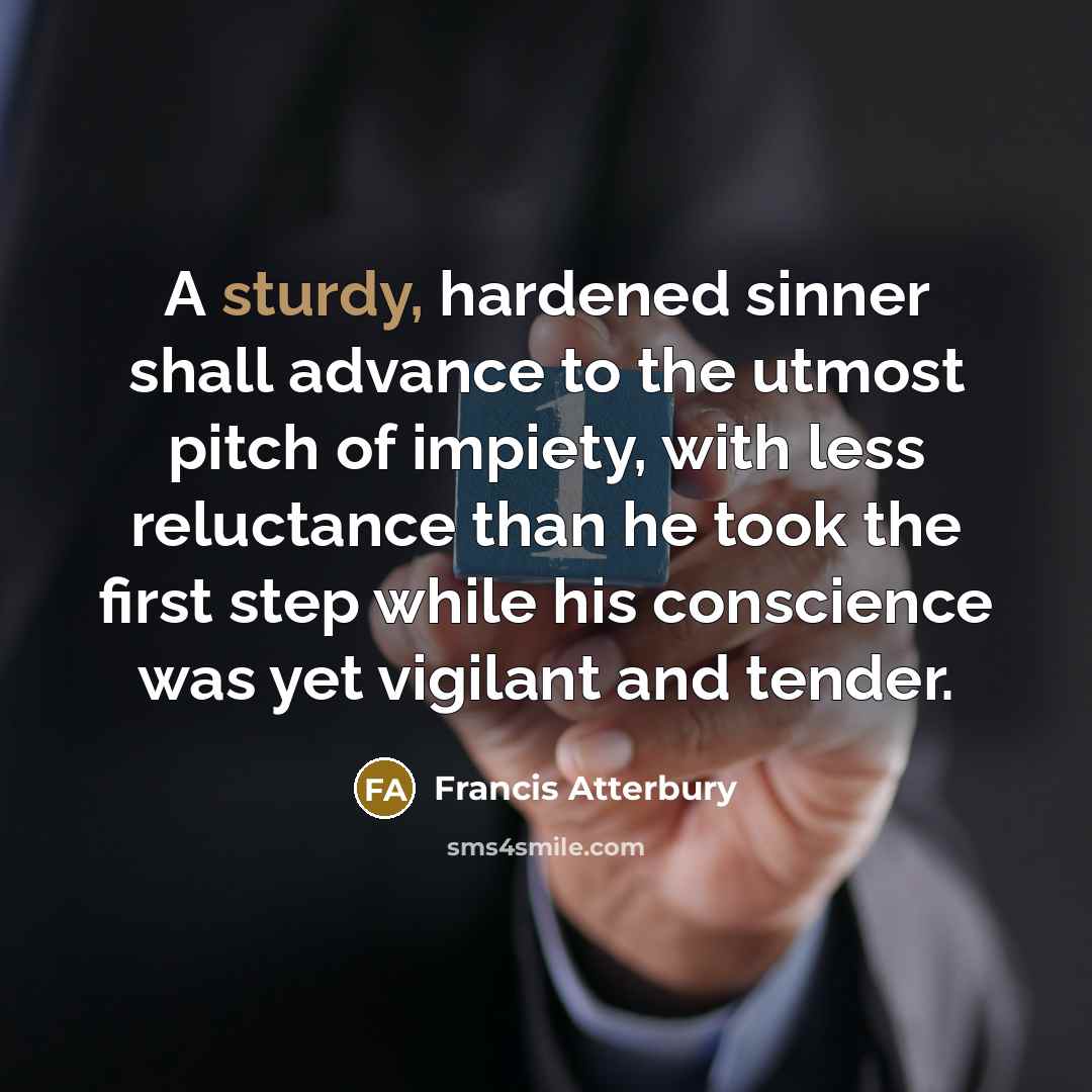 “A sturdy, hardened sinner shall advance to the utmost pitch…” quote by Francis Atterbury