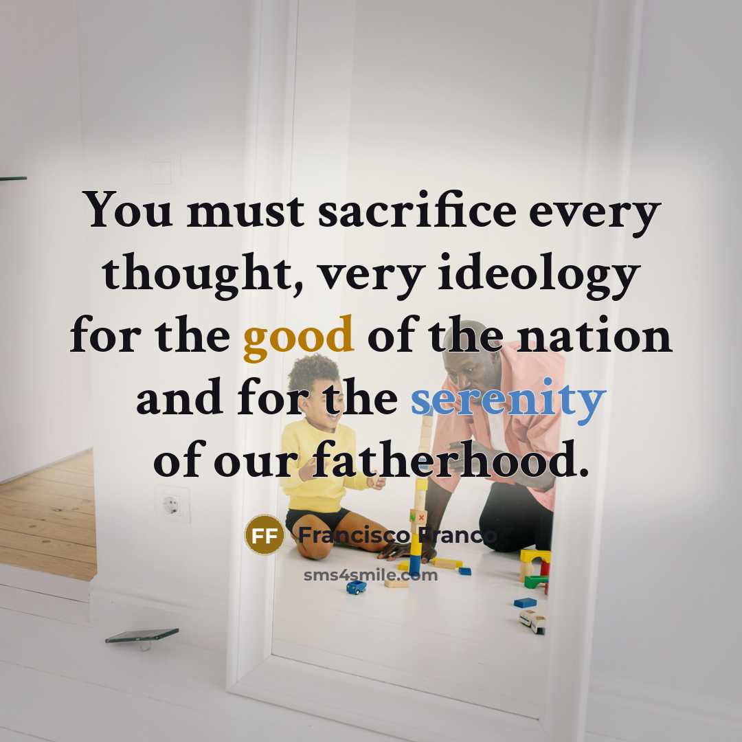 “You must sacrifice every thought, very ideology for the good…” quote by Francisco Franco