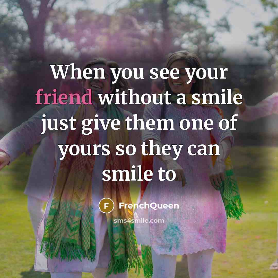 “When you see your friend without a smile just give them one of yours so they can smile to” quote by Frenchqueen