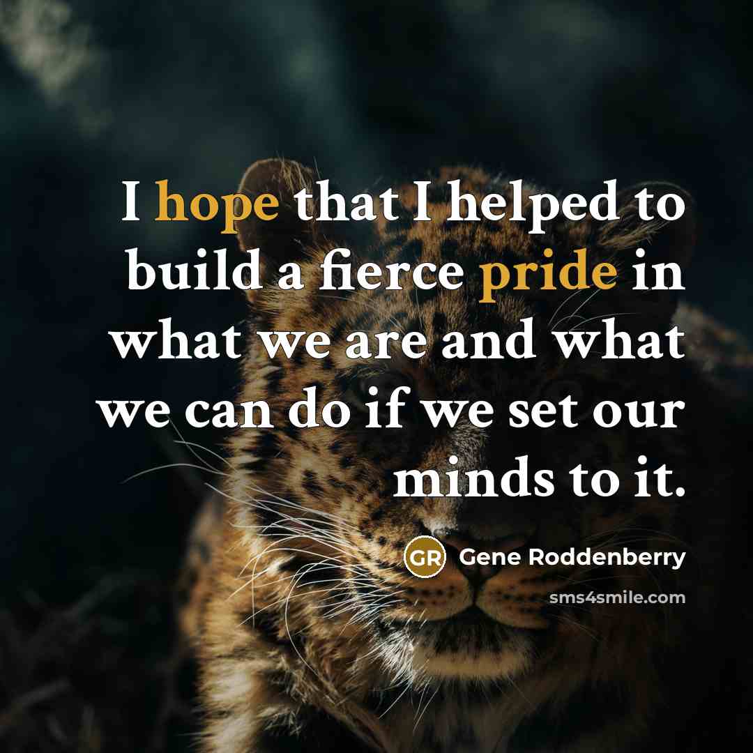 “I hope that I helped to build a fierce pride…” quote by Gene Roddenberry