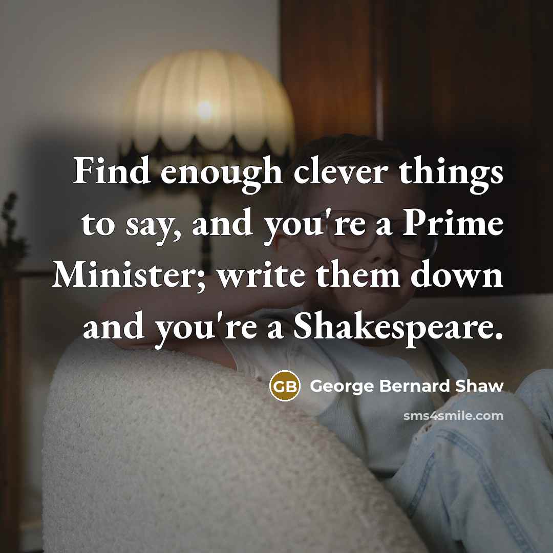 “Find enough clever things to say, and you're a Prime…” quote by George Bernard Shaw