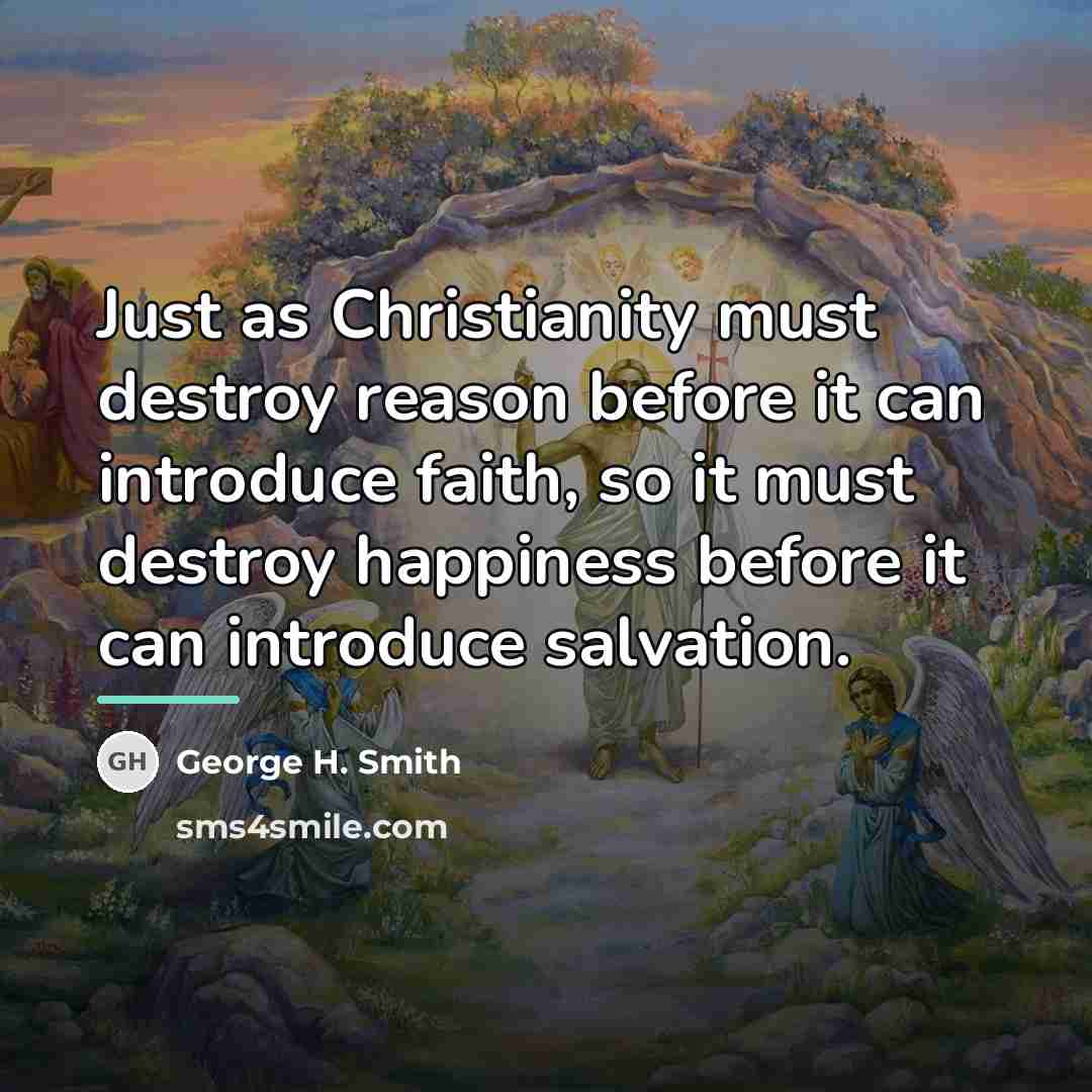 “Just as Christianity must destroy reason before it can introduce…” quote by George H. Smith