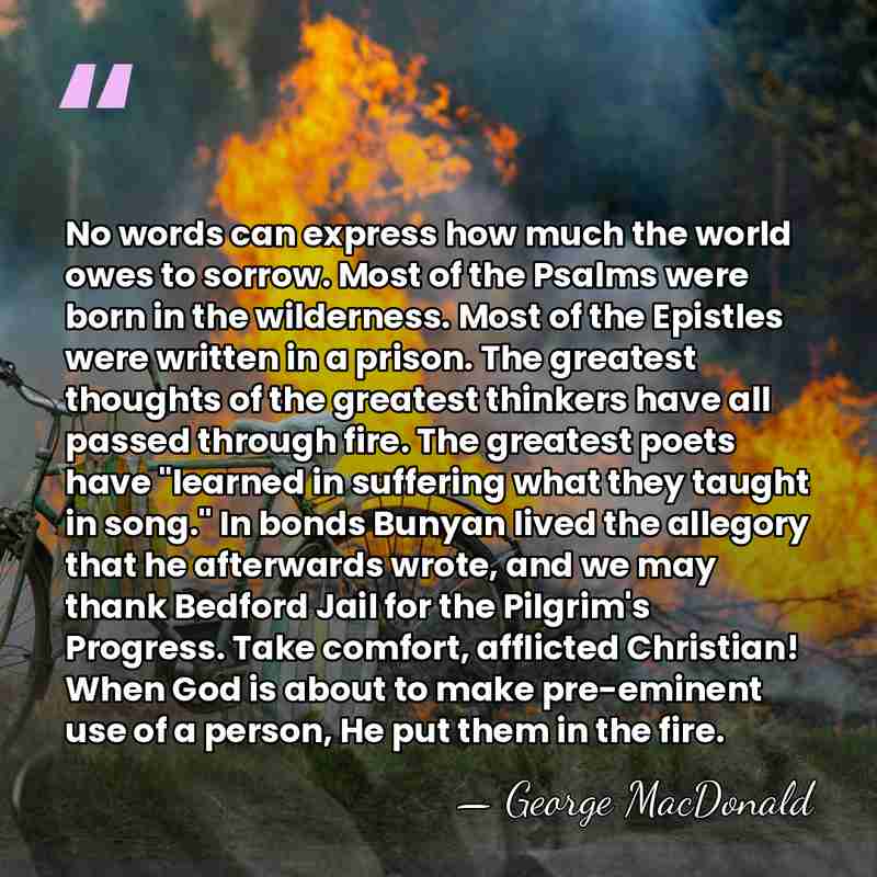 No words can express how much the world owes to sorrow. Most&hellip; - George MacDonald