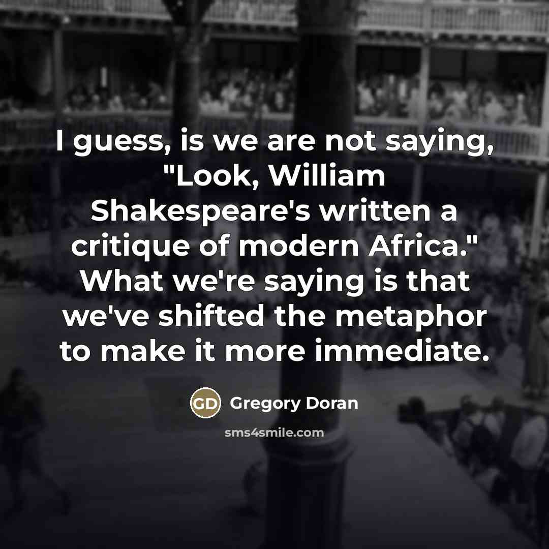 “I guess, is we are not saying, "Look, William Shakespeare's…” quote by Gregory Doran