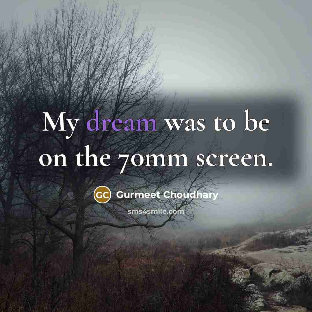 “My dream was to be on the 70mm screen.…” quote by Gurmeet Choudhary