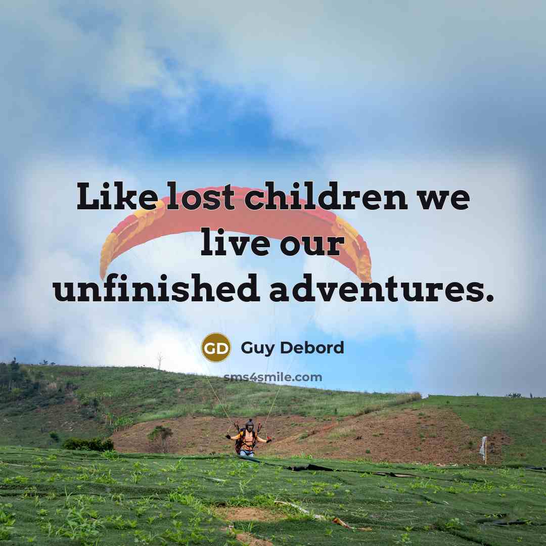 “Like lost children we live our unfinished adventures.…” quote by Guy Debord