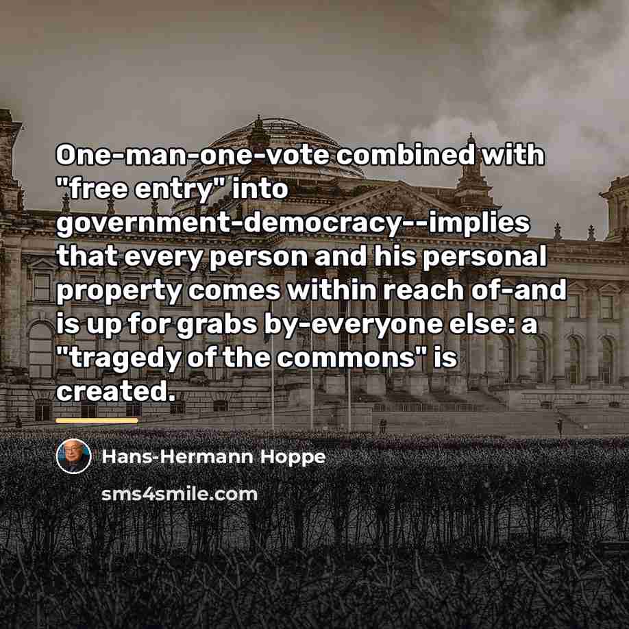 “One-man-one-vote combined with "free entry" into government-democracy--implies that every person…” quote by Hans-Hermann Hoppe