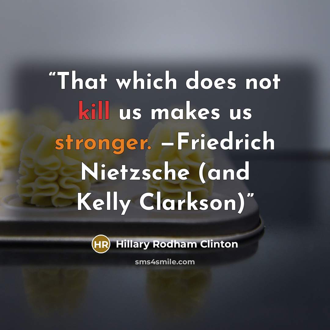 “That which does not kill us makes us stronger. —Friedrich Nietzsche (and Kelly Clarkson)” quote by Hillary Rodham Clinton