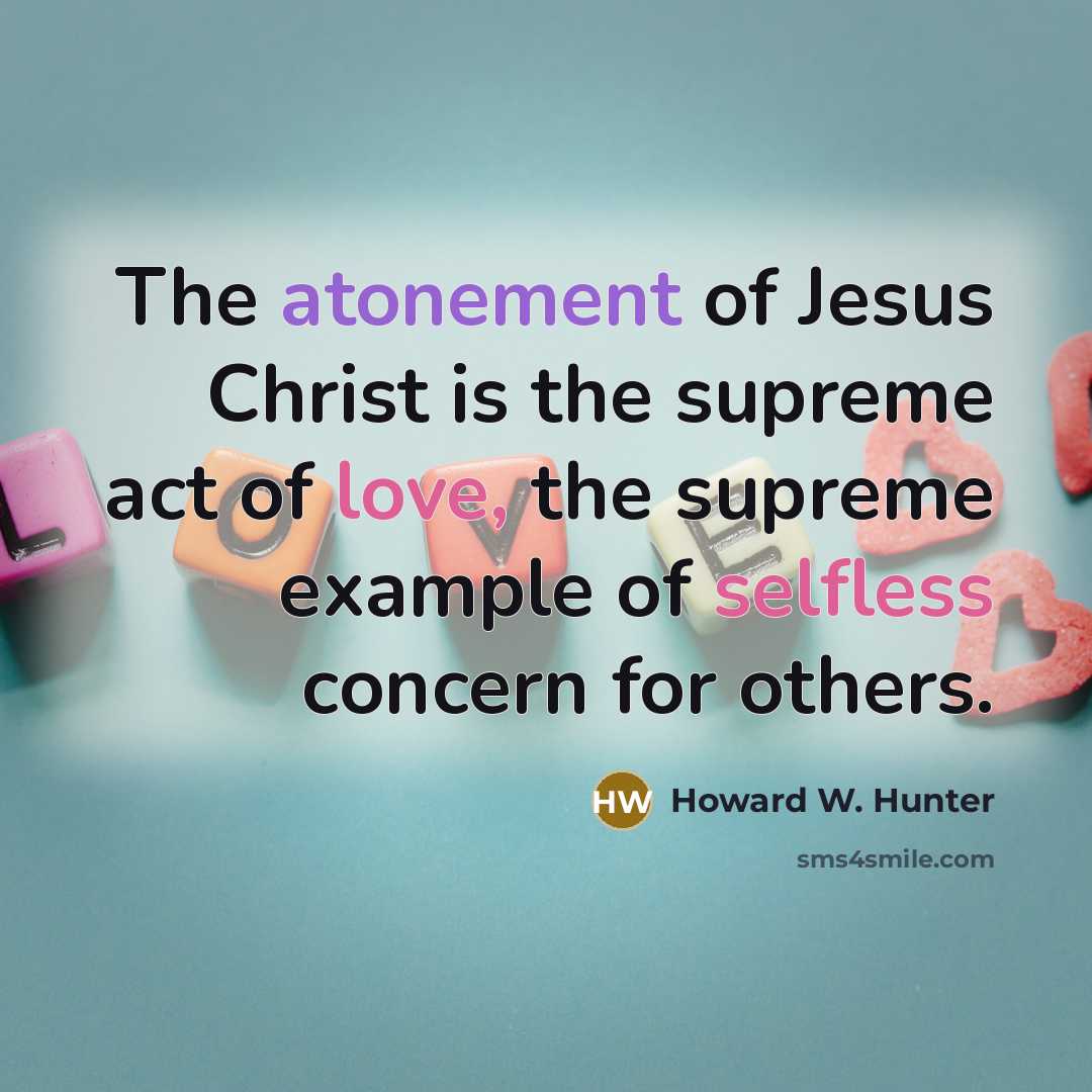 “The atonement of Jesus Christ is the supreme act of…” quote by Howard W. Hunter