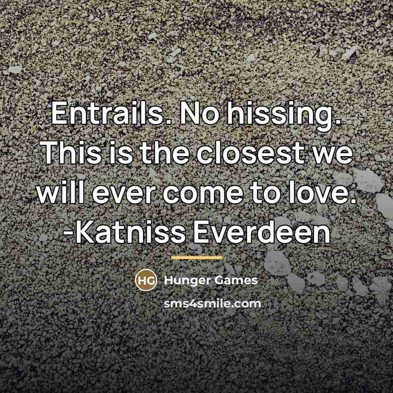 “Entrails. No hissing. This is the closest we will ever…” quote by Hunger Games