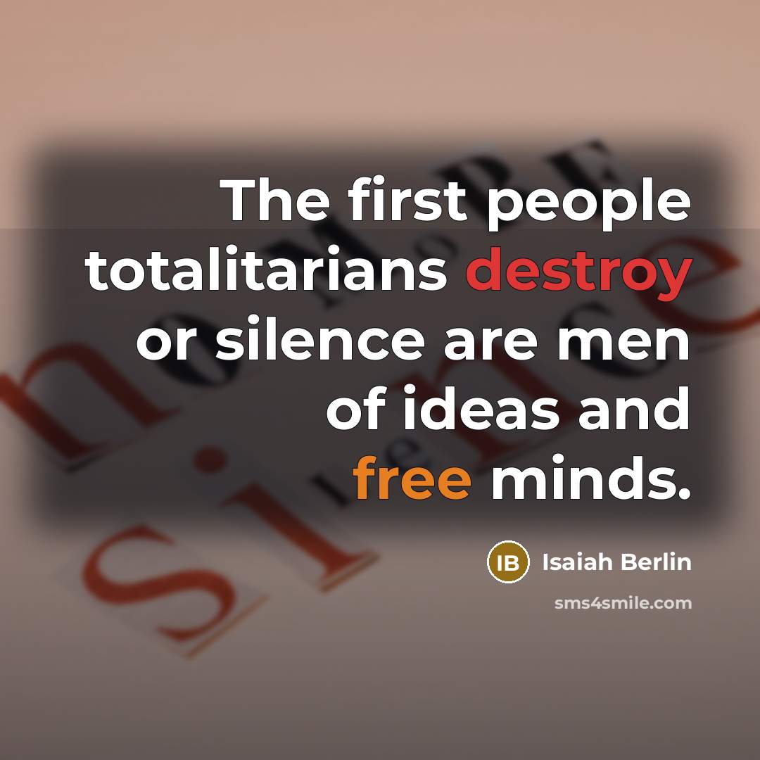 “The first people totalitarians destroy or silence are men of…” quote by Isaiah Berlin
