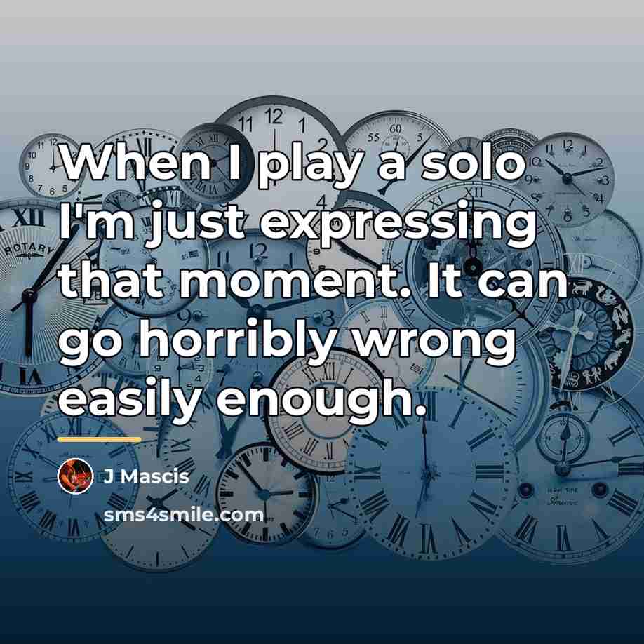 “When I play a solo I'm just expressing that moment.…” quote by J Mascis