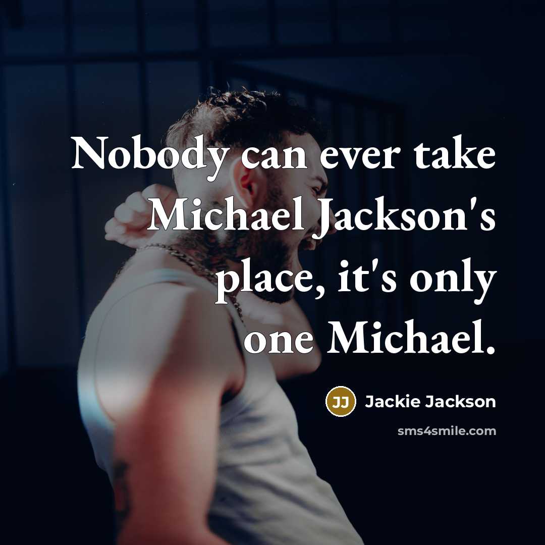 “Nobody can ever take Michael Jackson's place, it's only one…” quote by Jackie Jackson
