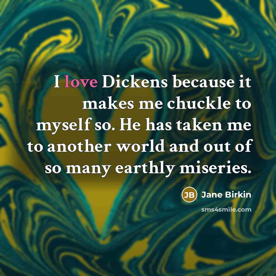“I love Dickens because it makes me chuckle to myself…” quote by Jane Birkin