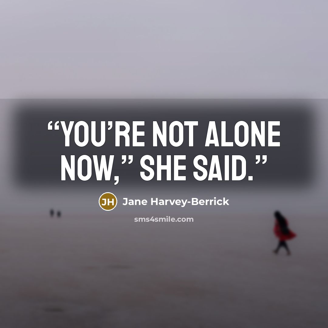“You’re not alone now,” she said.” quote by Jane Harvey-Berrick