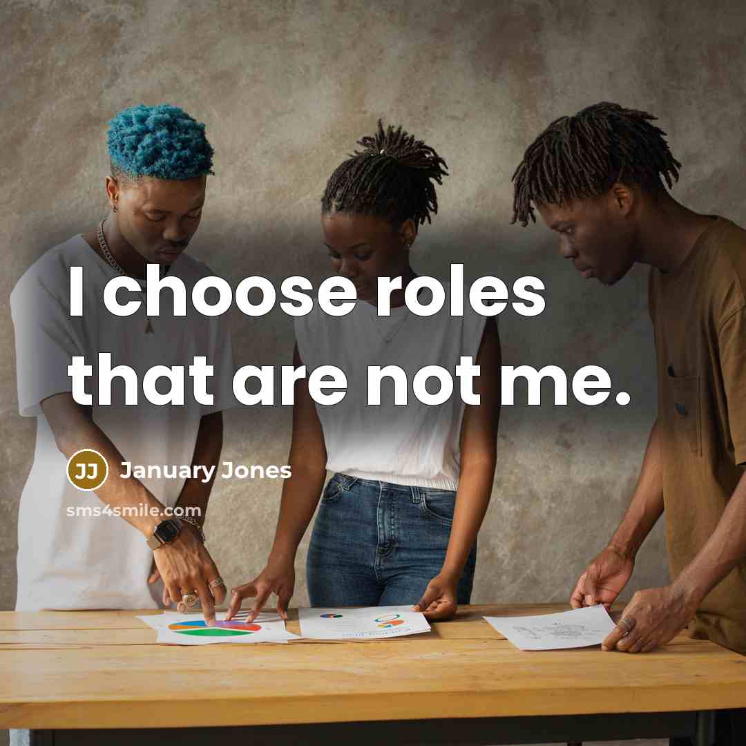 “I choose roles that are not me.” quote by January Jones