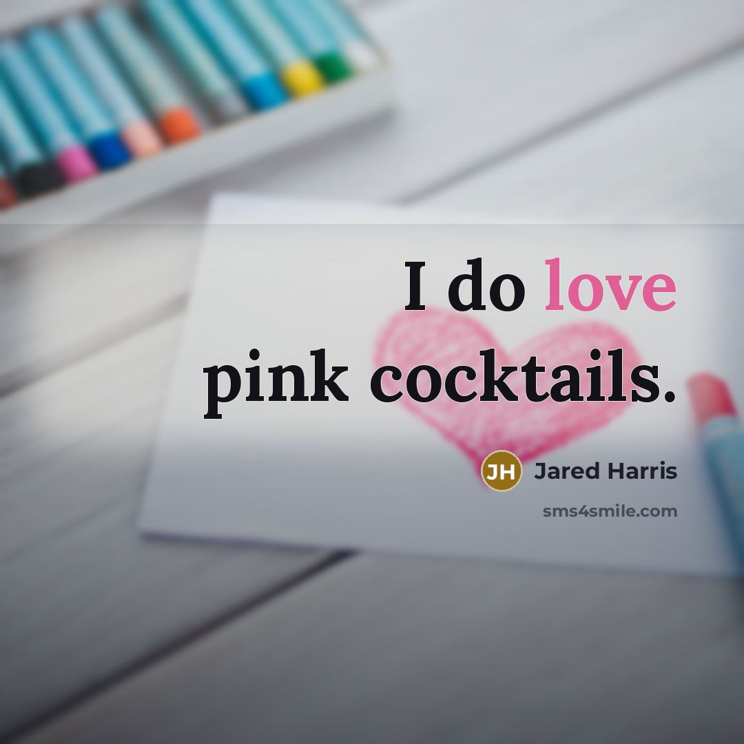 “I do love pink cocktails.…” quote by Jared Harris