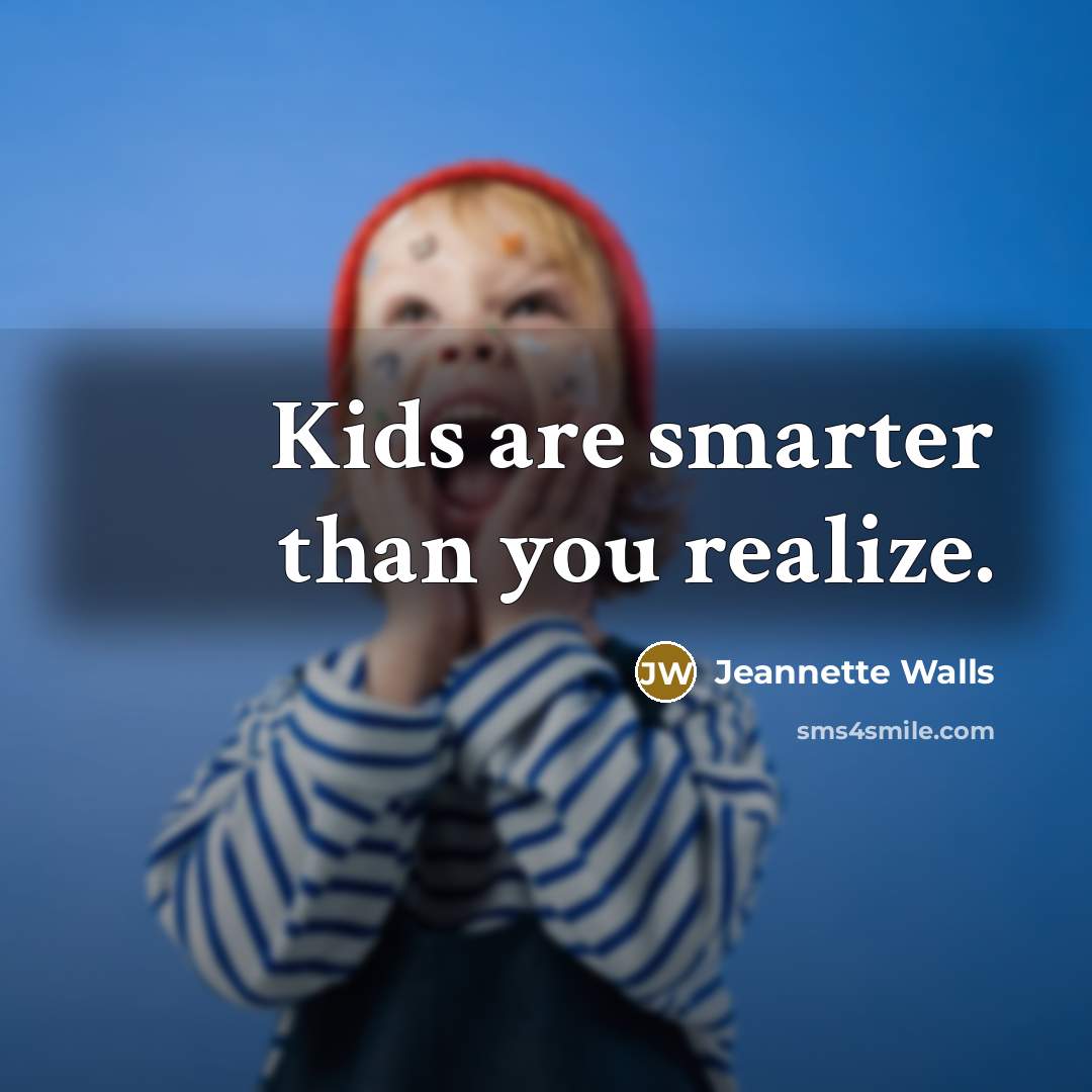“Kids are smarter than you realize.” quote by Jeannette Walls