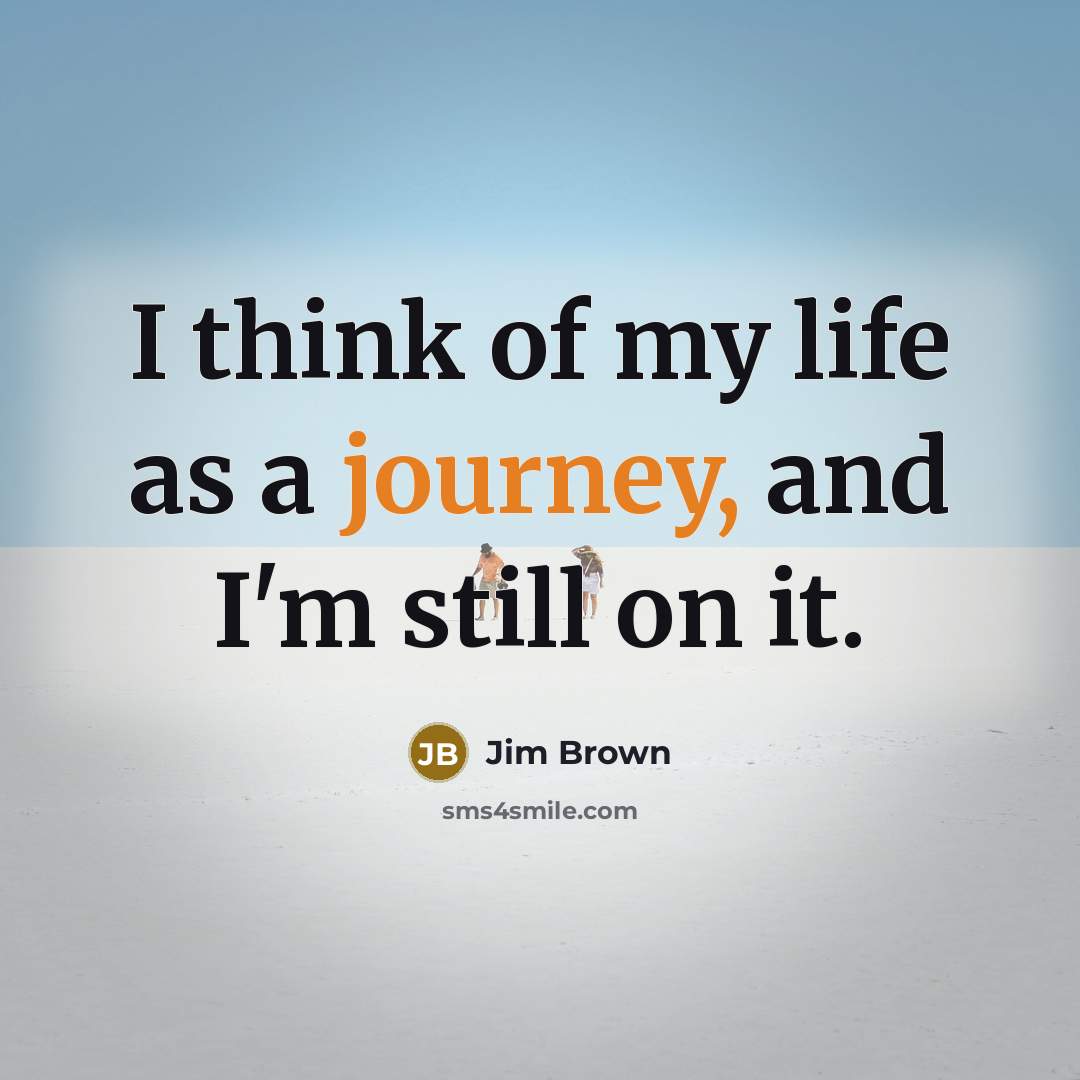 “I think of my life as a journey, and I'm…” quote by Jim Brown