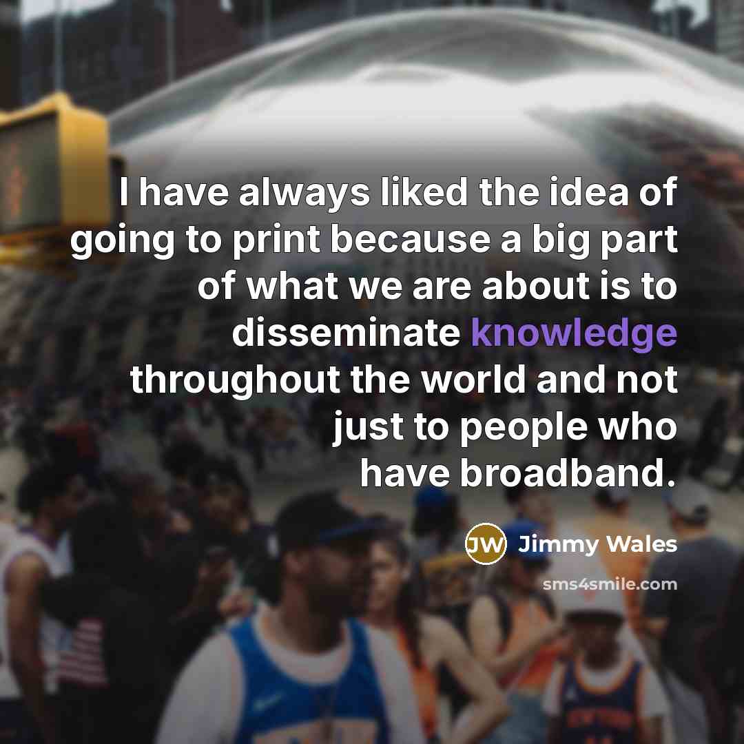 “I have always liked the idea of going to print…” quote by Jimmy Wales