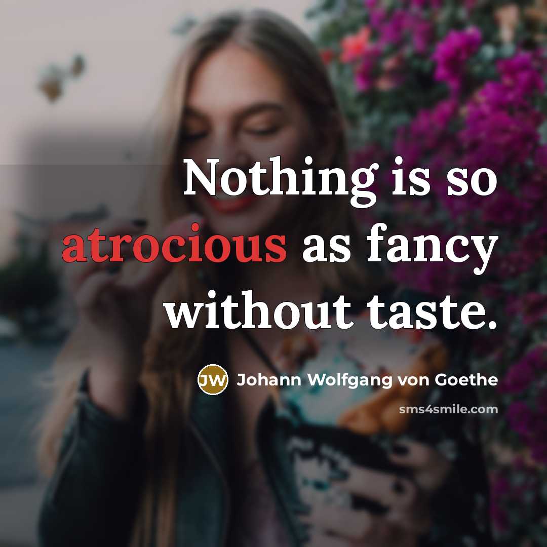 “Nothing is so atrocious as fancy without taste.…” quote by Johann Wolfgang von Goethe