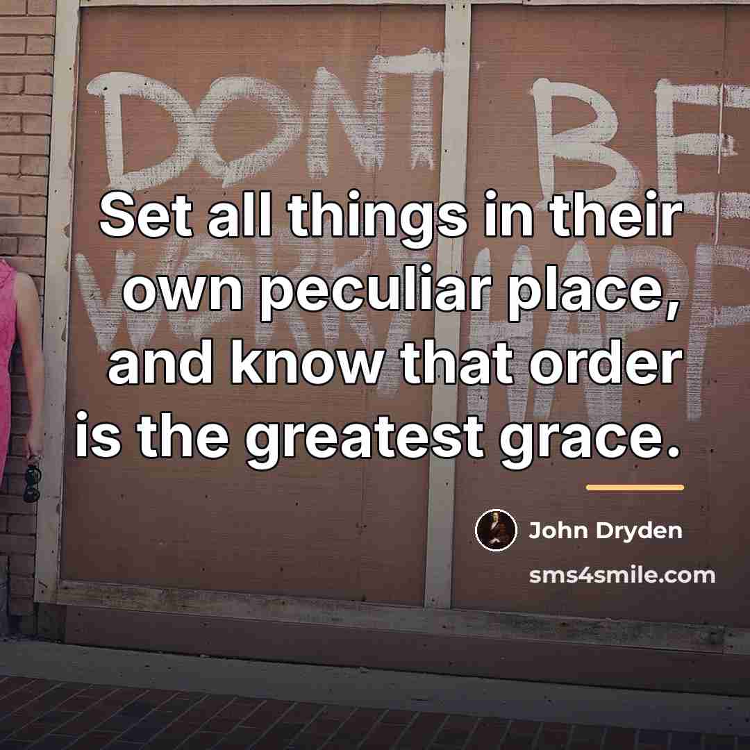 “Set all things in their own peculiar place, and know…” quote by John Dryden