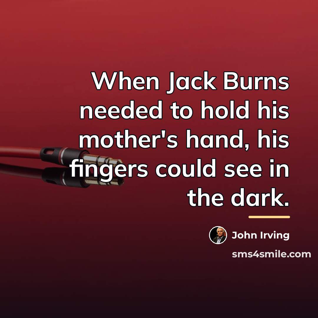 “When Jack Burns needed to hold his mother's hand, his…” quote by John Irving