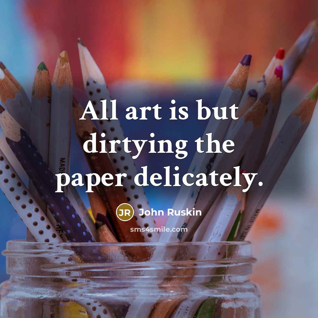 “All art is but dirtying the paper delicately.…” quote by John Ruskin