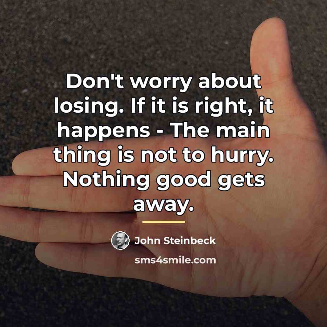 “Don't worry about losing. If it is right, it happens…” quote by John Steinbeck