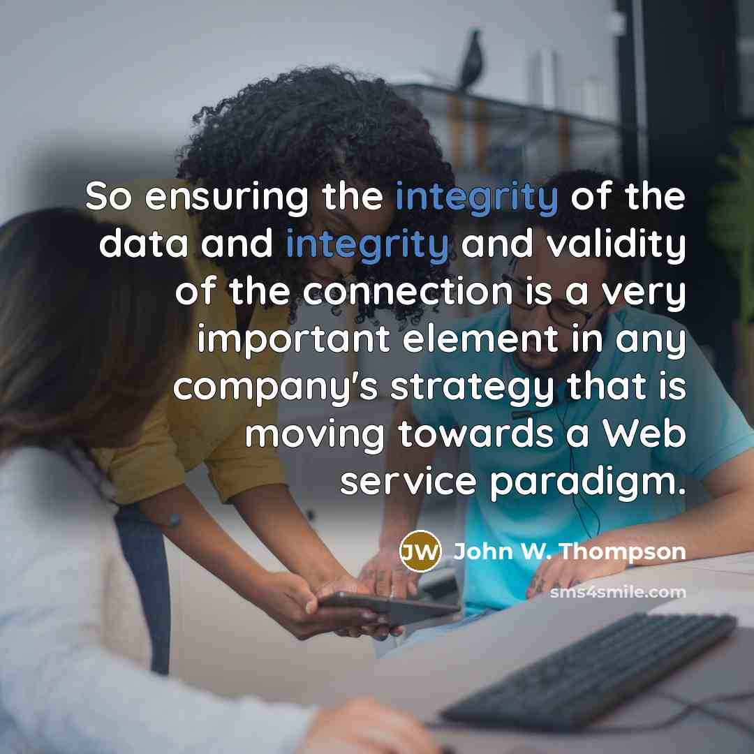 “So ensuring the integrity of the data and integrity and…” quote by John W. Thompson