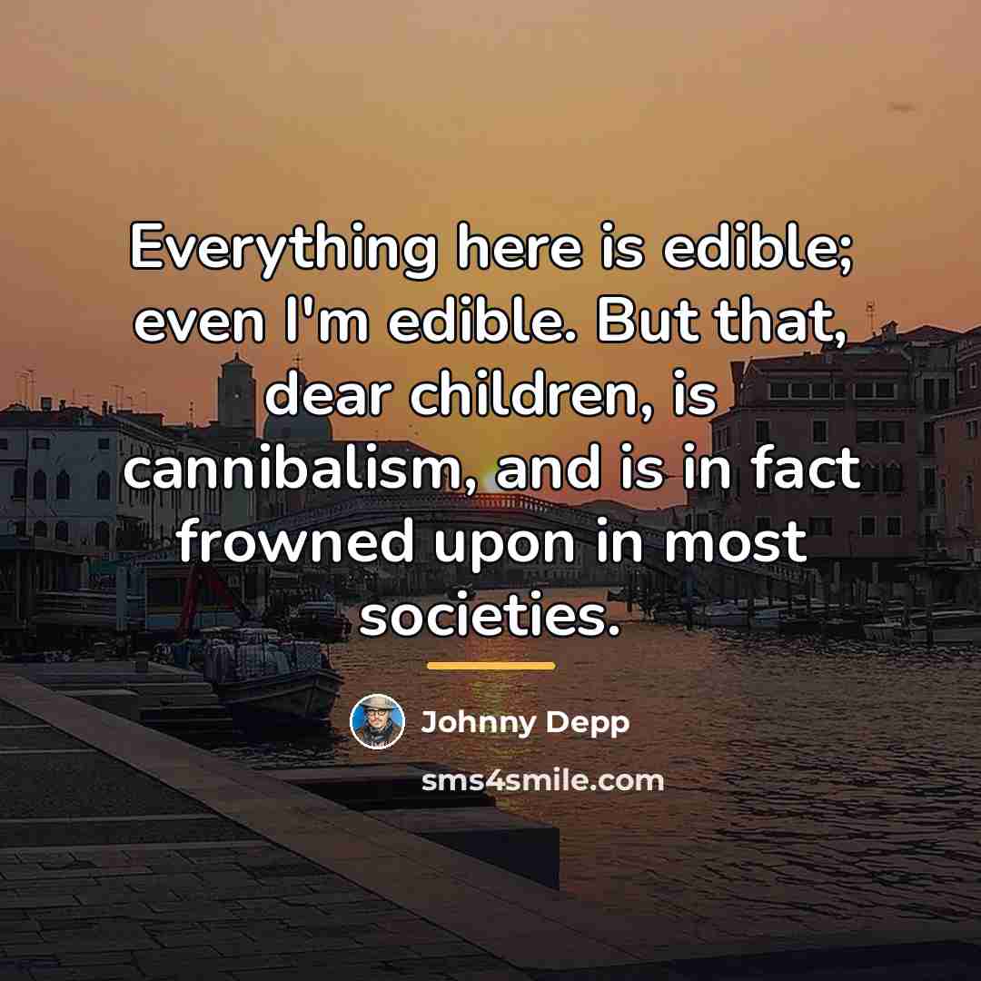 “Everything here is edible; even I'm edible. But that, dear…” quote by Johnny Depp