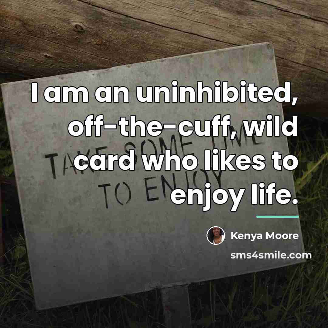 “I am an uninhibited, off-the-cuff, wild card who likes to…” quote by Kenya Moore
