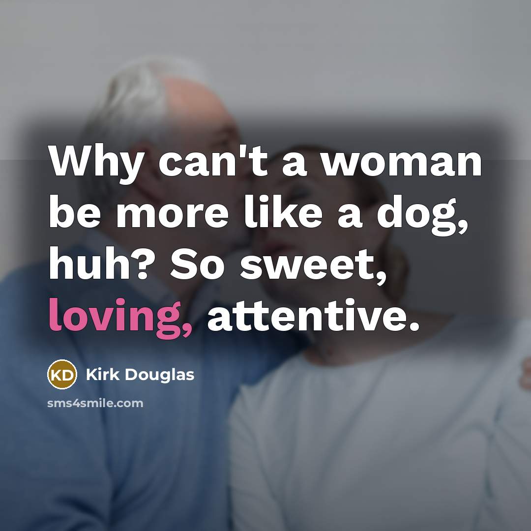 “Why can't a woman be more like a dog, huh?…” quote by Kirk Douglas