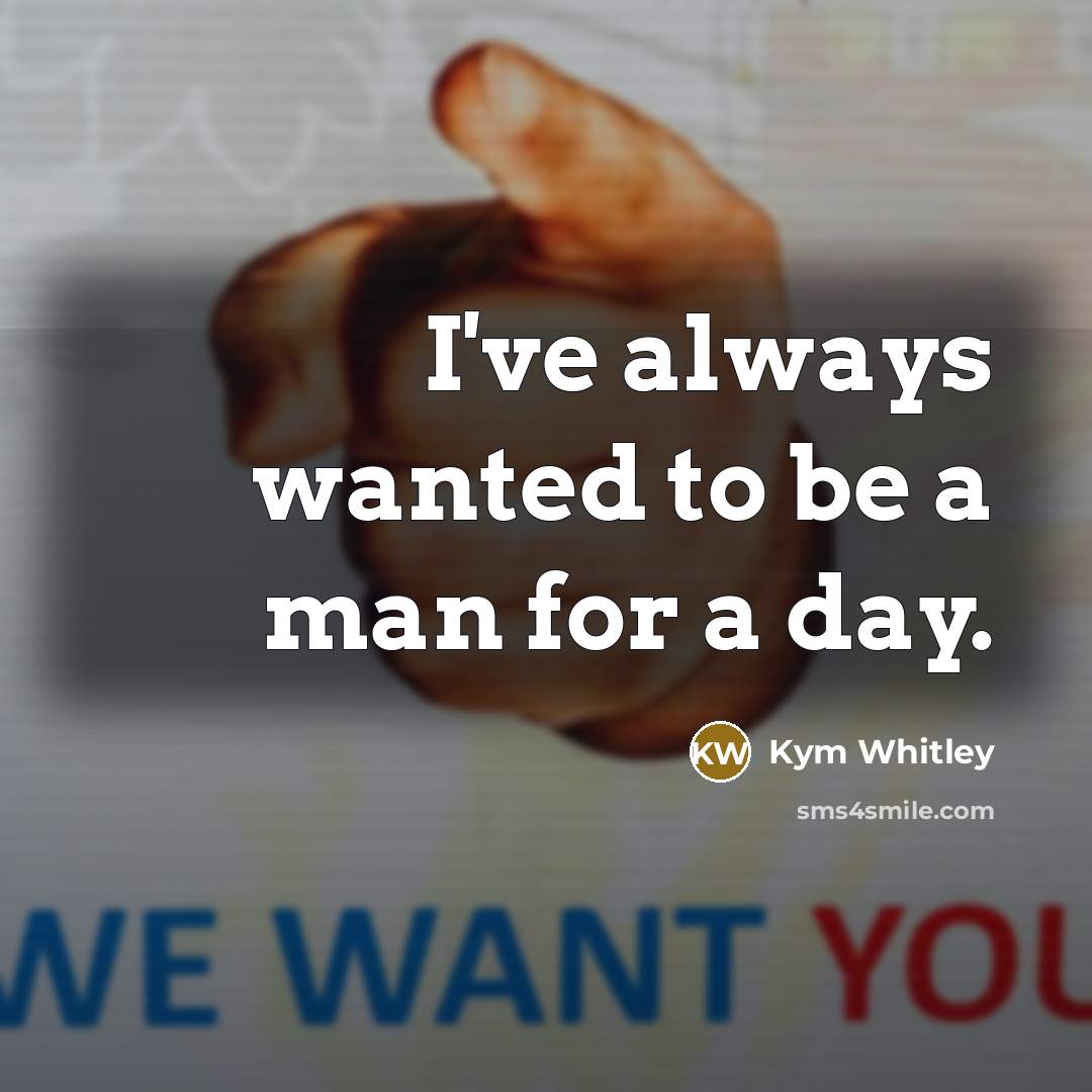 “I've always wanted to be a man for a day.…” quote by Kym Whitley