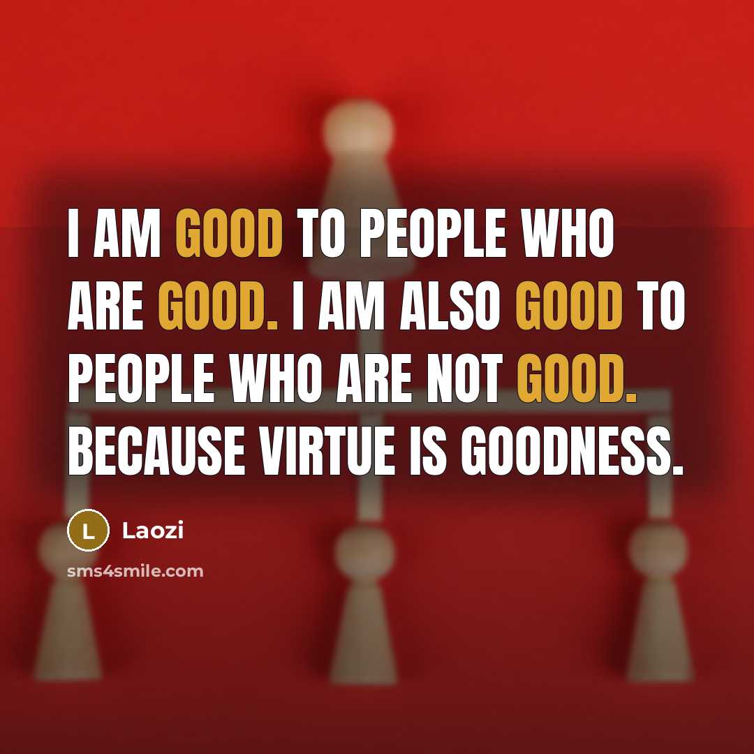 “I am good to people who are good. I am…” quote by Laozi