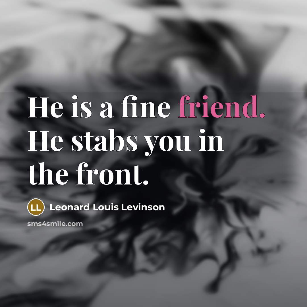 “He is a fine friend. He stabs you in the…” quote by Leonard Louis Levinson