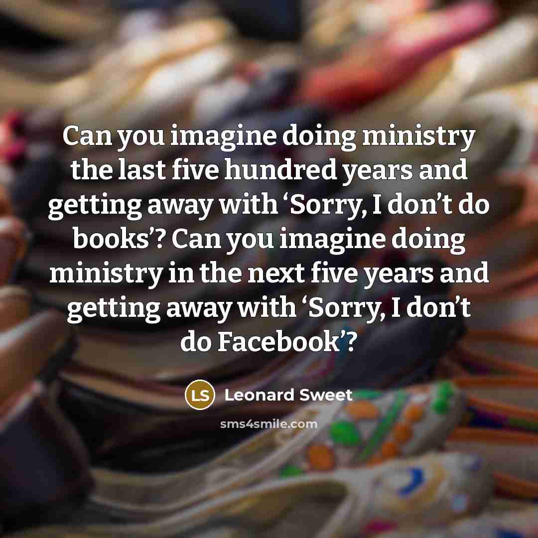 “Can you imagine doing ministry the last five hundred years…” quote by Leonard Sweet