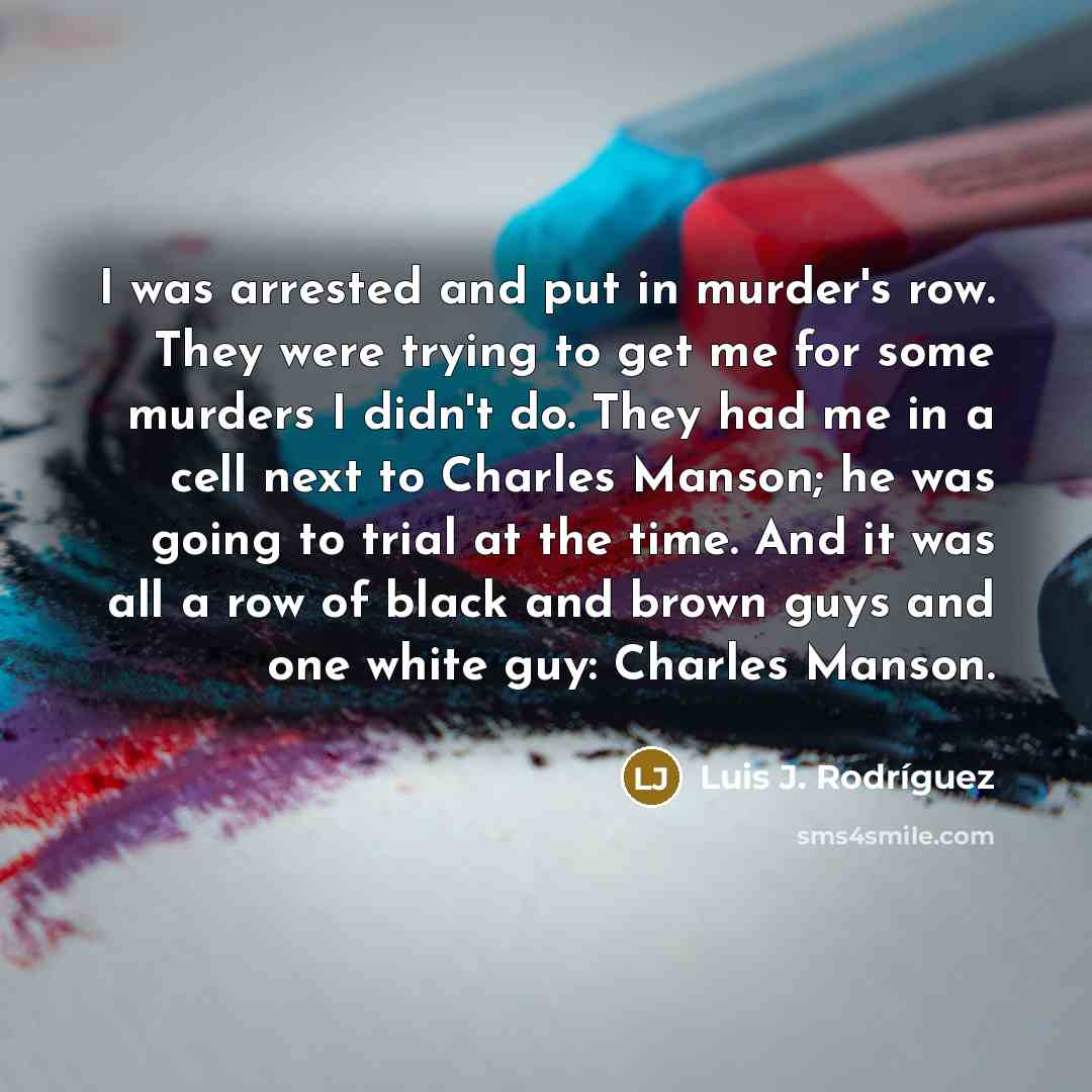 “I was arrested and put in murder's row. They were…” quote by Luis J. Rodriguez