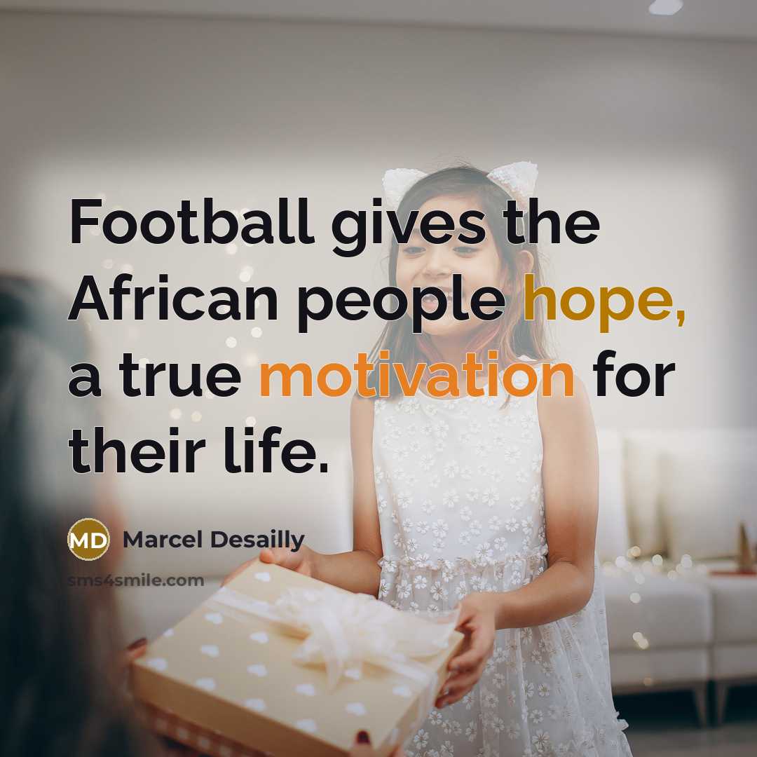 “Football gives the African people hope, a true motivation for…” quote by Marcel Desailly
