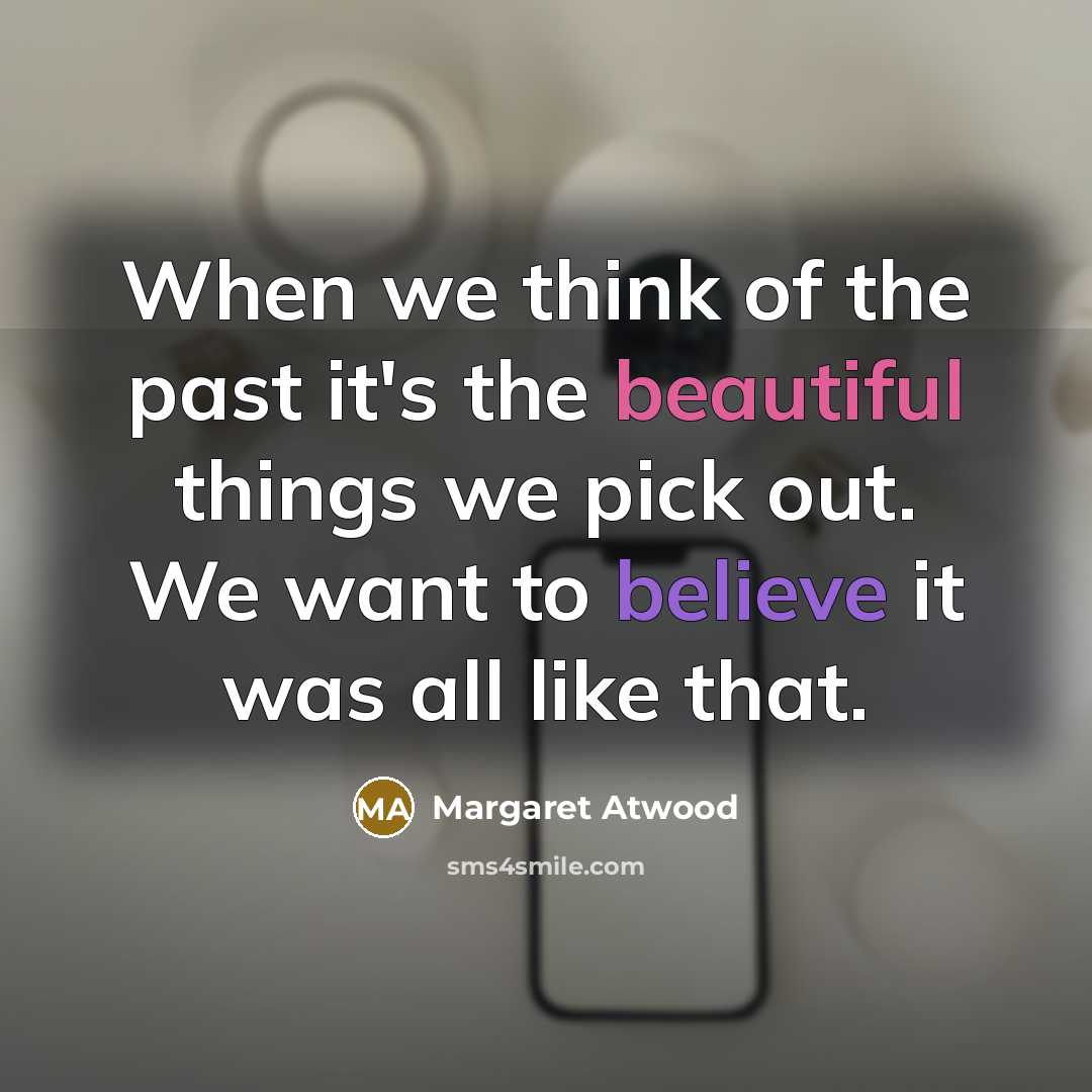 “When we think of the past it's the beautiful things…” quote by Margaret Atwood