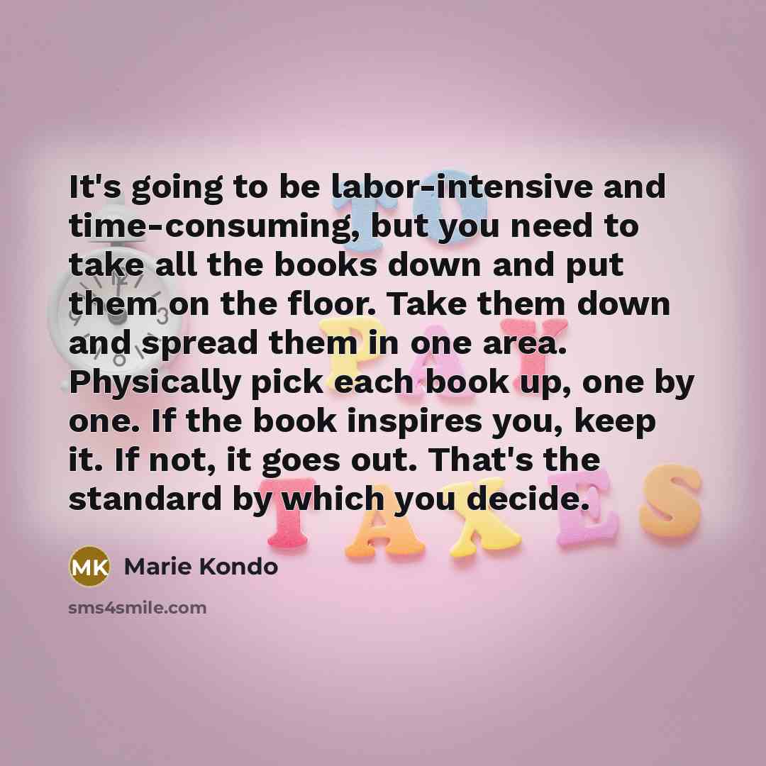 “It's going to be labor-intensive and time-consuming, but you need…” quote by Marie Kondo
