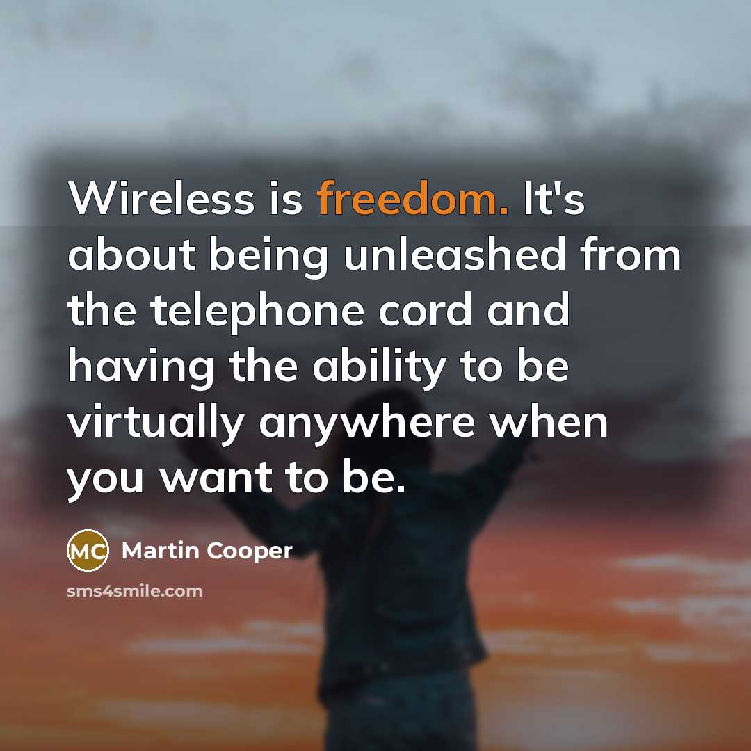 “Wireless is freedom. It's about being unleashed from the telephone…” quote by Martin Cooper