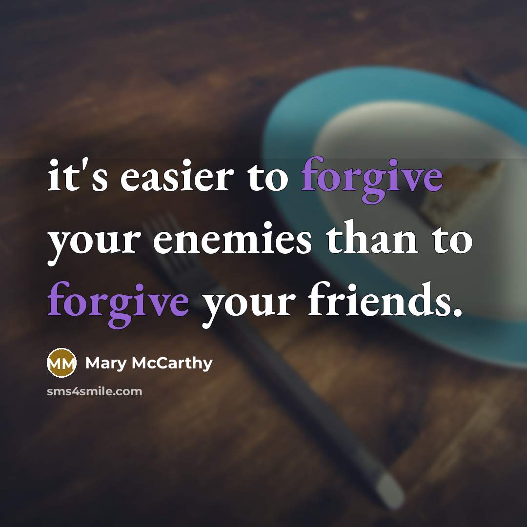 “it's easier to forgive your enemies than to forgive your…” quote by Mary McCarthy