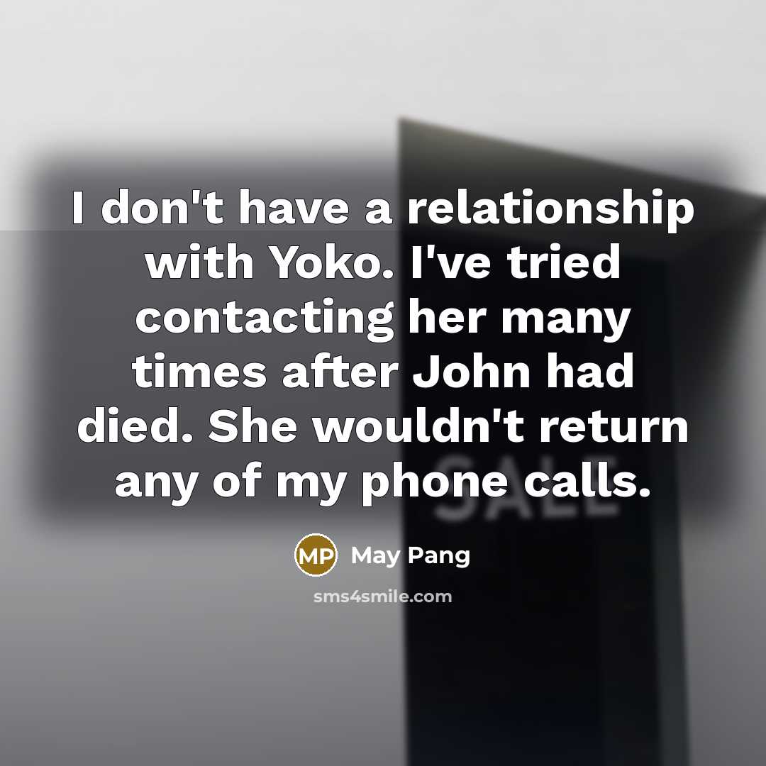 “I don't have a relationship with Yoko. I've tried contacting…” quote by May Pang